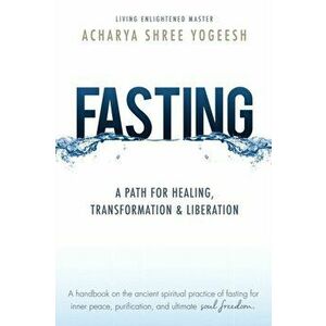 Fasting: A Path for Healing, Transformation & Liberation, Paperback - Acharya Shree Yogeesh imagine