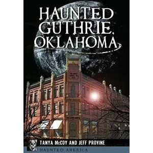 Haunted Guthrie, Oklahoma, Paperback - Jeff Provine imagine