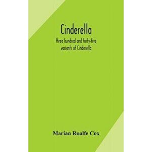 Cinderella; three hundred and forty-five variants of Cinderella, Catskin, and Cap o'Rushes, abstracted and tabulated, with a discussion of mediaeval a imagine