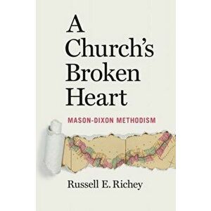 A Church's Broken Heart: Mason Dixon Methodism, Paperback - Russell Richey imagine