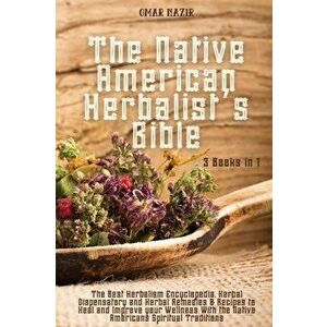 The Native American Herbalist's Bible: 3 Books in 1 - The Best Herbalism Encyclopedia, Herbal Dispensatory and Herbal Remedies & Recipes to Heal and I imagine