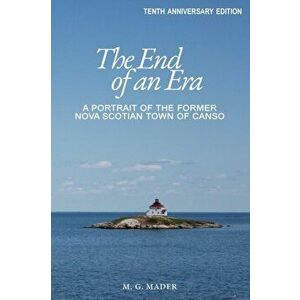 The End of an Era: A Portrait of the Former Nova Scotian Town of Canso, Hardcover - M. G. Mader imagine