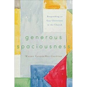 Generous Spaciousness: Responding to Gay Christians in the Church, Paperback - Wendy Vanderwal-Gritter imagine