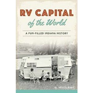 RV Capital of the World: A Fun-Filled Indiana History, Paperback - Al Hesselbart imagine