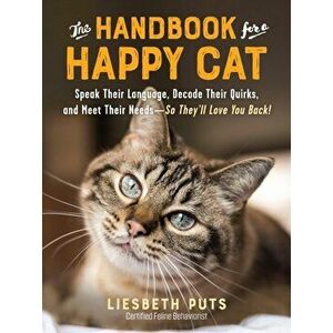 The Handbook for a Happy Cat: Speak Their Language, Decode Their Quirks, and Meet Their Needs--So They'll Love You Back! - Liesbeth Puts imagine