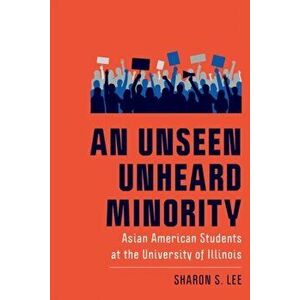 An Unseen Unheard Minority: Asian American Students at the University of Illinois, Paperback - Sharon S. Lee imagine