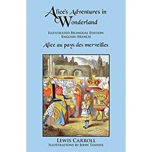 Alice's Adventures in Wonderland: Illustrated Bilingual Edition: English-French, Paperback - Lewis Carroll imagine