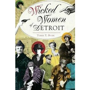 Wicked Women of Detroit, Paperback - Tobin T. Buhk imagine