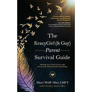 The KrazyGirl (& Guy) Parent Survival Guide: Helping Your Child of Any Age Thrive with Mental Health Challenges - Marci Wolff Ober imagine
