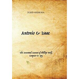 Antonio & Isaac: The Annotated Account of Phillipe Wolf, Composer & Spy, Hardcover - Todd Shimoda imagine