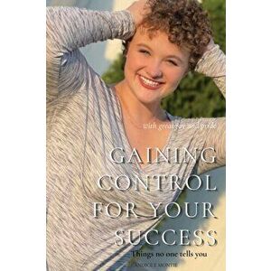 Gaining Control for Your Success: Things No One Tells You, Paperback - Candice Montie imagine