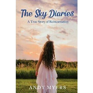 The Sky Diaries: A True Story of Reincarnation, Paperback - Andy Myers imagine