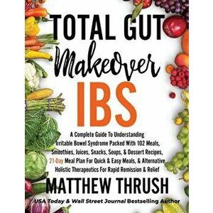Total Gut Makeover: IBS: A Complete Guide To Understanding Irritable Bowel Syndrome Packed With 102 Meals, Smoothies, Juices, Snacks, Soup - Matthew T imagine
