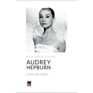 Micul ghid al stilului - Audrey Hepburn - Caroline Jones imagine
