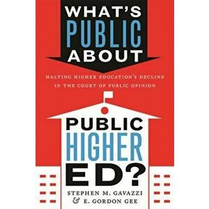 What's Public about Public Higher Ed?: Halting Higher Education's Decline in the Court of Public Opinion, Hardcover - Stephen M. Gavazzi imagine