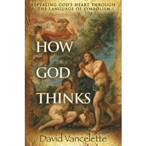 How God Thinks, Paperback - David Vancelette imagine