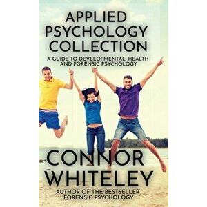 Applied Psychology Collection: A Guide To Developmental, Health and Forensic Psychology, Hardcover - Connor Whiteley imagine