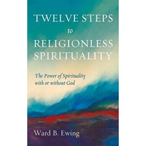 Twelve Steps to Religionless Spirituality, Hardcover - Ward B. Ewing imagine