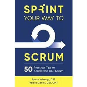 Sprint Your Way to Scrum: 50 Practical Tips to Accelerate Your Scrum, Paperback - Bonsy Yelsangi imagine