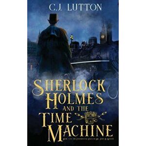 Sherlock Holmes and the Time Machine: Book #4 from the con!dential Files of John H. Watson, M. D.: Book #2 from the con!dential Files of John H. Watso imagine
