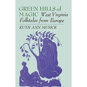 Green Hills of Magic: West Virginia Folktales from Europe, Paperback - Ruth Ann Musick imagine