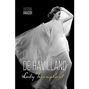 Olivia de Havilland: Lady Triumphant, Paperback - Victoria Amador imagine