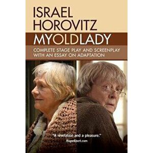 My Old Lady: Complete Stage Play and Screenplay with an Essay on Adaptation, Paperback - Israel Horovitz imagine