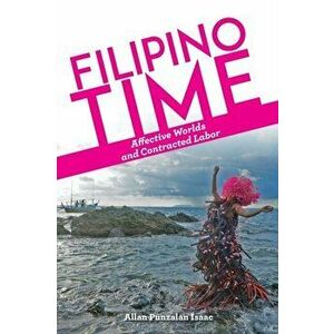 Filipino Time: Affective Worlds and Contracted Labor, Paperback - Allan Punzalan Isaac imagine