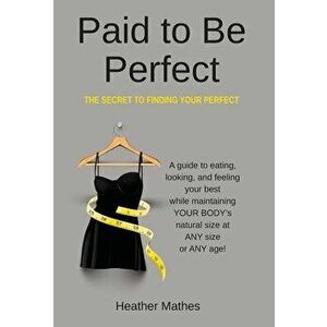 Paid to Be Perfect: The Secret to Finding Your Perfect, Hardcover - Heather Mathes imagine