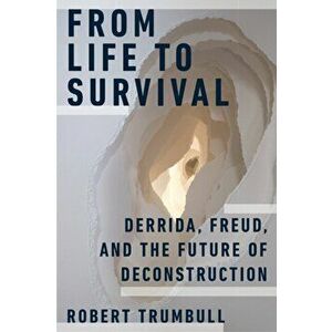 From Life to Survival: Derrida, Freud, and the Future of Deconstruction, Paperback - Robert Trumbull imagine