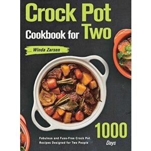 Crock Pot Cookbook for Two: 1000-Day Fabulous and Fuss-Free Crock Pot Recipes Designed for Two People, Hardcover - Winda Zarsen imagine