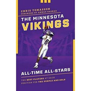 The Minnesota Vikings All-Time All-Stars: The Best Players at Each Position for the Purple and Gold, Paperback - Chris Tomasson imagine