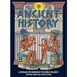 Ancient History: A Secular Exploration of the World, Hardcover - Stephanie Hanson imagine