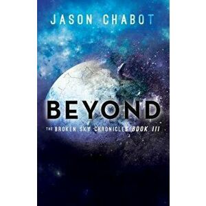 Beyond: Broken Sky Chronicles, Book 3, Hardcover - Jason Chabot imagine