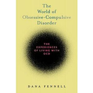 The World of Obsessive-Compulsive Disorder: The Experiences of Living with Ocd, Paperback - Dana Fennell imagine