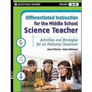 Differentiated Instruction for the Middle School Science Teacher: Activities and Strategies for an Inclusive Classroom - Karen E. D'Amico imagine