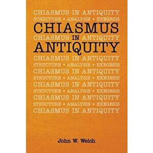 Chiasmus in Antiquity, Paperback - John W. Welch imagine