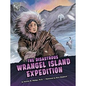 The Disastrous Wrangel Island Expedition, Hardcover - Katrina M. Phillips imagine