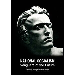 National Socialism: Vanguard of the Future, Paperback - Colin Jordan imagine