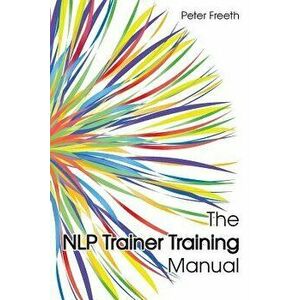 The NLP Trainer Training Manual, Paperback - Peter Freeth imagine