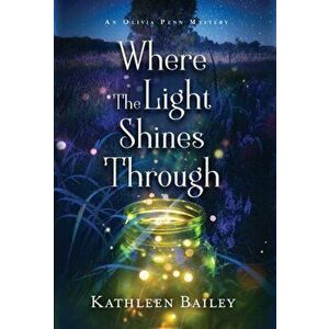 Where the Light Shines Through: An Olivia Penn Mystery, Hardcover - Kathleen Bailey imagine