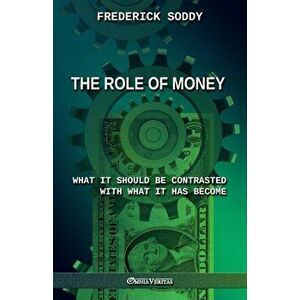 The Role of Money - what it should be contrasted with what it has become: New edition, Paperback - Frederick Soddy imagine