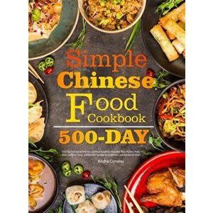 Simple Chinese Food Cookbook: 550-Day Famous & Delicious Chinese Breakfast, Noodles, Rice, Poultry, Pork, Beef, Seafood, Soup, and Dessert Recipes f - imagine