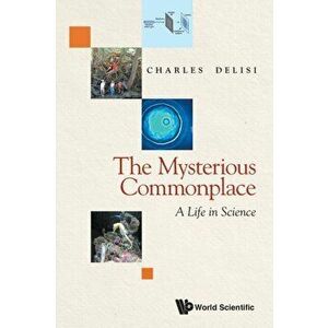 Mysterious Commonplace, The: A Life in Science, Paperback - Charles Delisi imagine