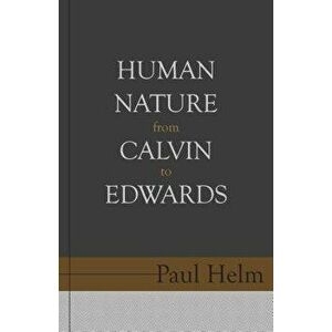 Human Nature from Calvin to Edwards, Paperback - Paul Helm imagine