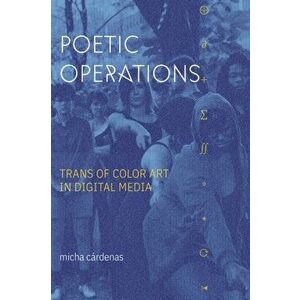 Poetic Operations: Trans of Color Art in Digital Media, Paperback - Micha Cárdenas imagine