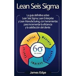 Lean Seis Sigma: La guía definitiva sobre Lean Seis Sigma, Lean Enterprise y Lean Manufacturing, con herramientas para incrementar la e - James Edge imagine