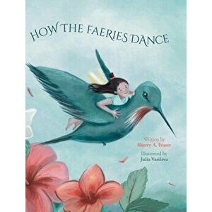 How The Faeries Dance, Hardcover - Sherry A. Fraser imagine