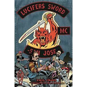 Lucifer's Sword MC: Life and Death in an Outlaw Motorcycle Club, Paperback - Phil Cross imagine