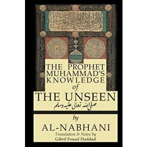 The Prophet Muhammad's Knowledge of the Unseen, Paperback - Qadi Yusuf Al-Nabahani imagine
